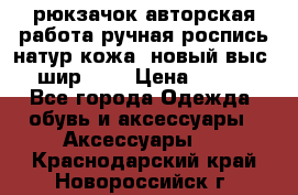 рюкзачок авторская работа ручная роспись натур.кожа  новый выс.31, шир.32, › Цена ­ 11 000 - Все города Одежда, обувь и аксессуары » Аксессуары   . Краснодарский край,Новороссийск г.